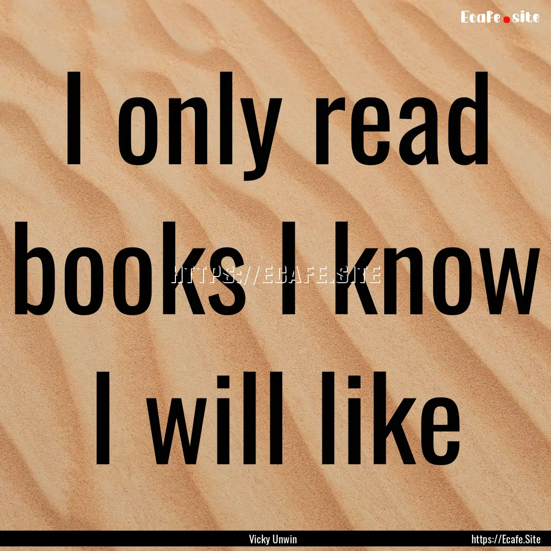 I only read books I know I will like : Quote by Vicky Unwin