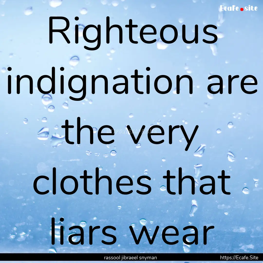 Righteous indignation are the very clothes.... : Quote by rassool jibraeel snyman