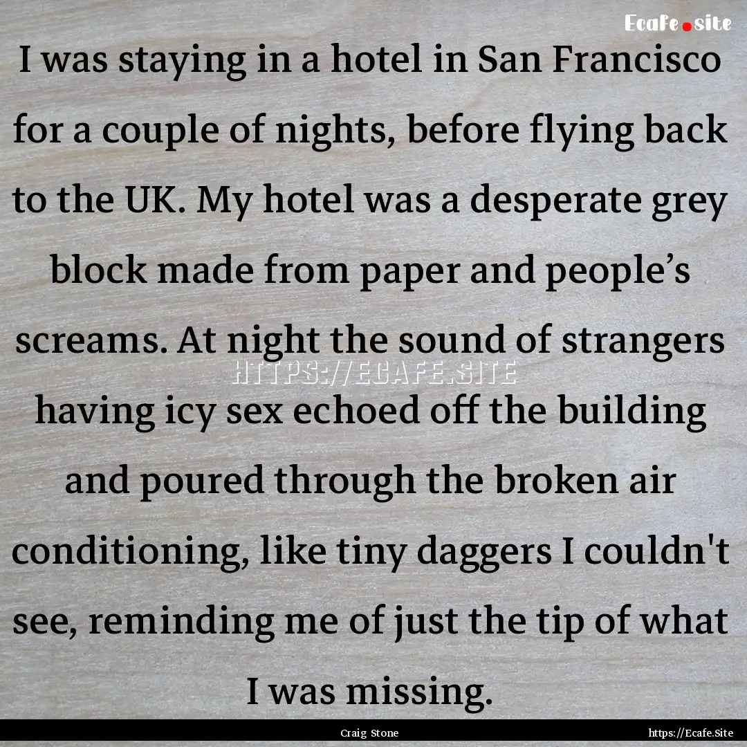 I was staying in a hotel in San Francisco.... : Quote by Craig Stone