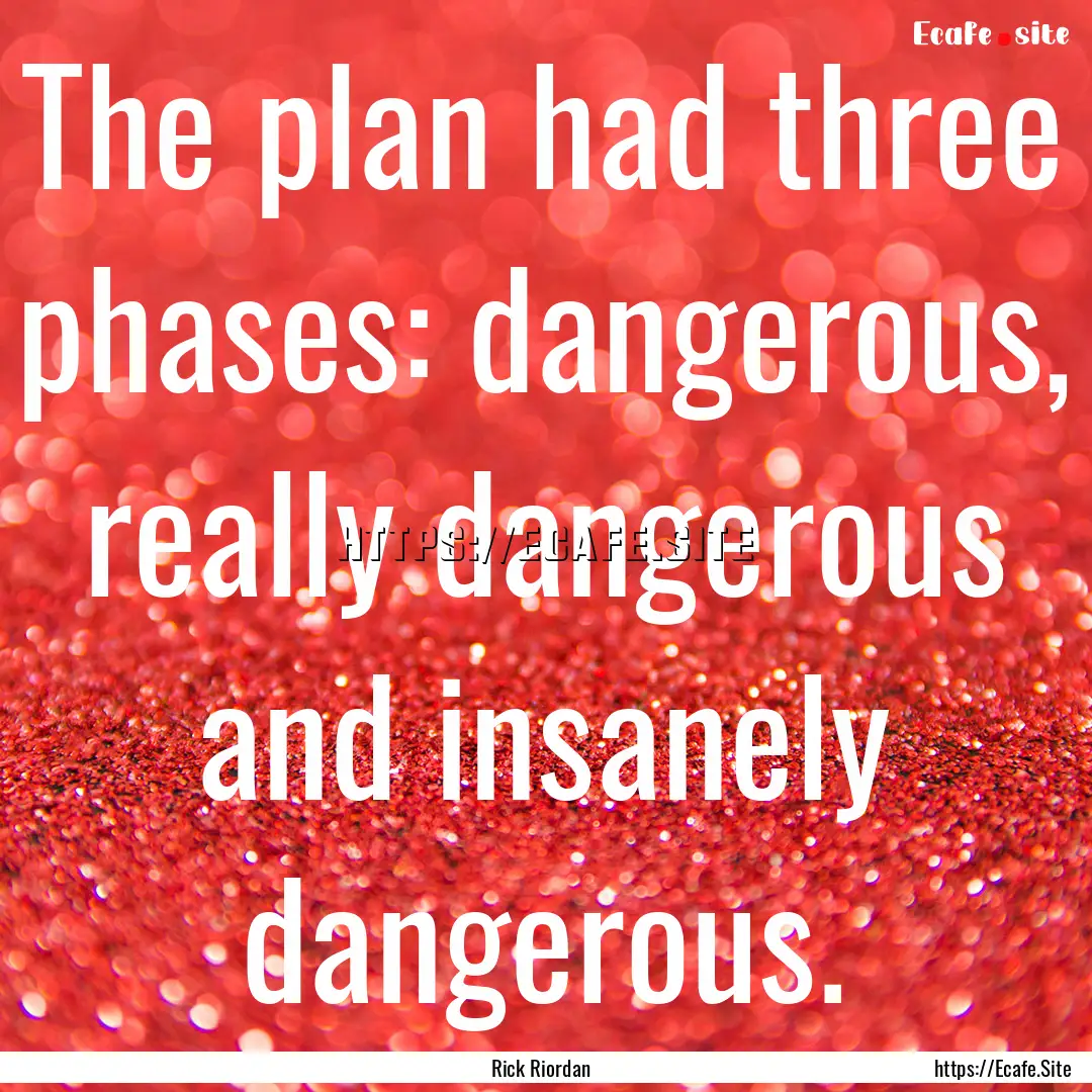 The plan had three phases: dangerous, really.... : Quote by Rick Riordan