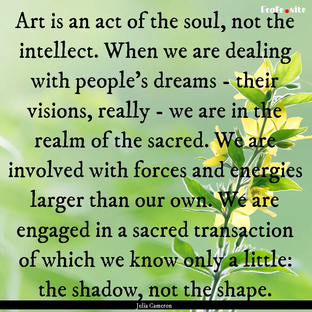 Art is an act of the soul, not the intellect..... : Quote by Julia Cameron