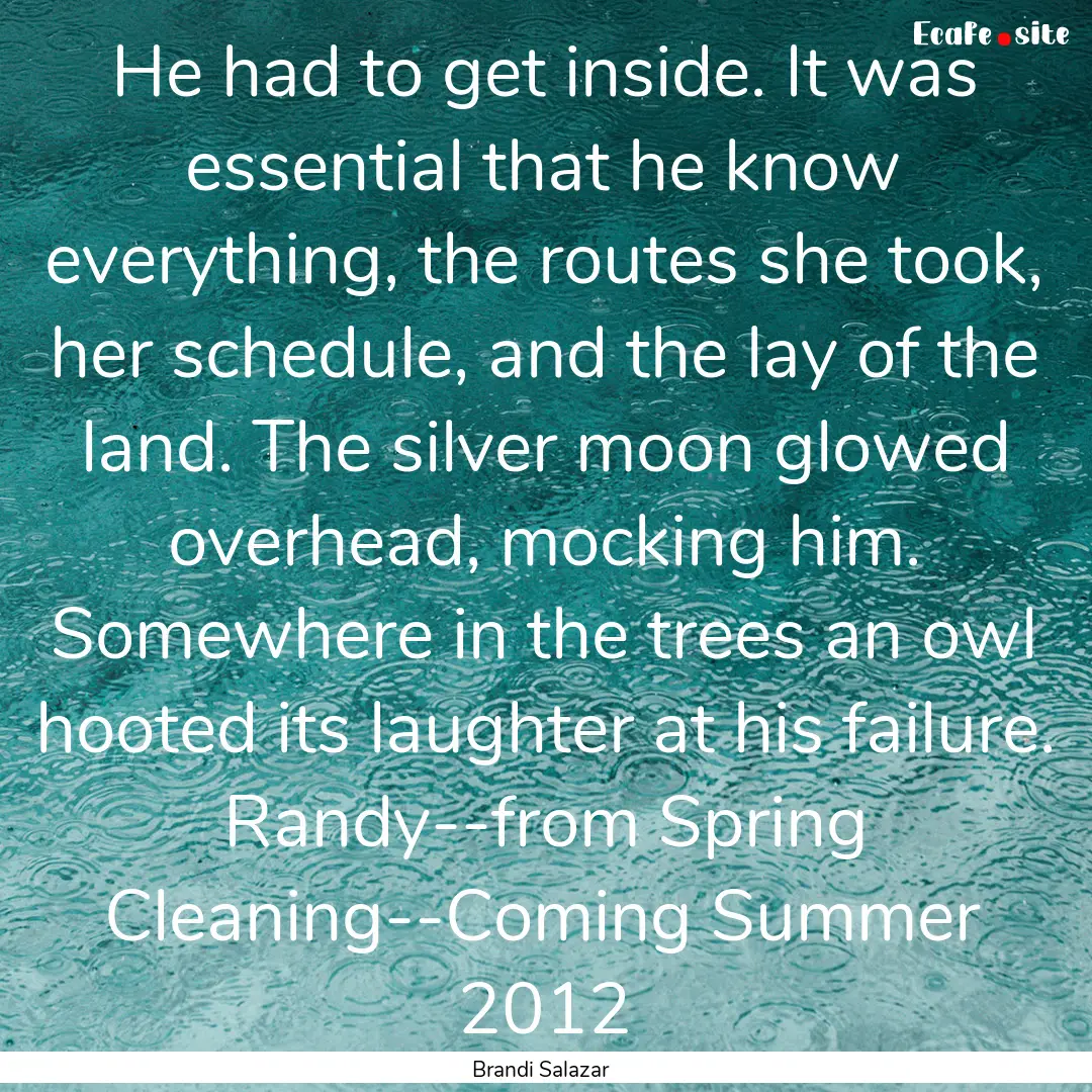 He had to get inside. It was essential that.... : Quote by Brandi Salazar