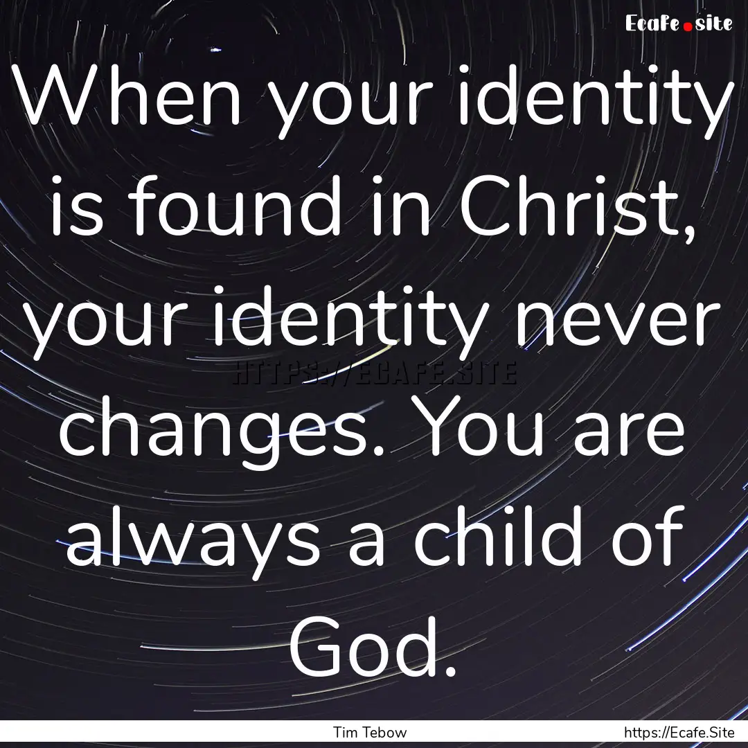 When your identity is found in Christ, your.... : Quote by Tim Tebow