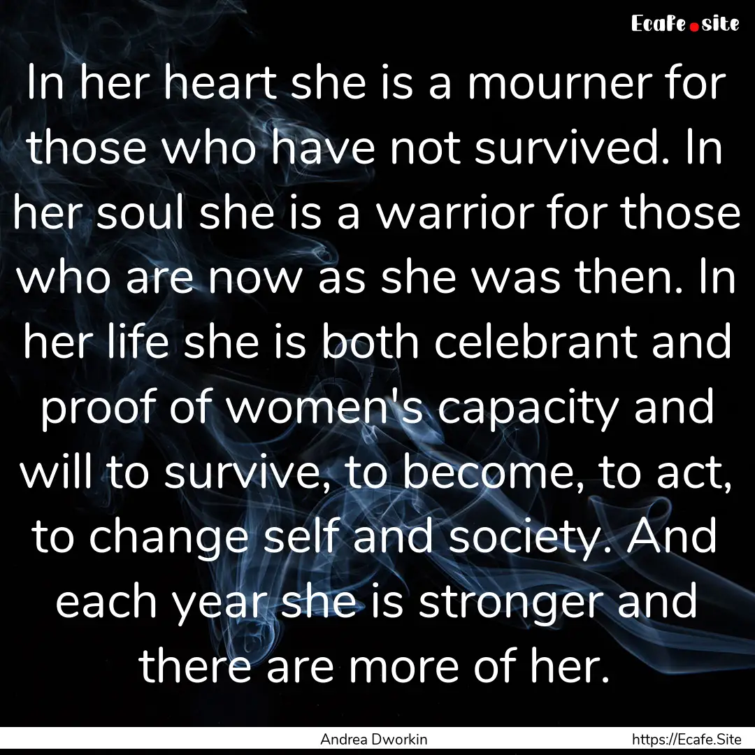 In her heart she is a mourner for those who.... : Quote by Andrea Dworkin