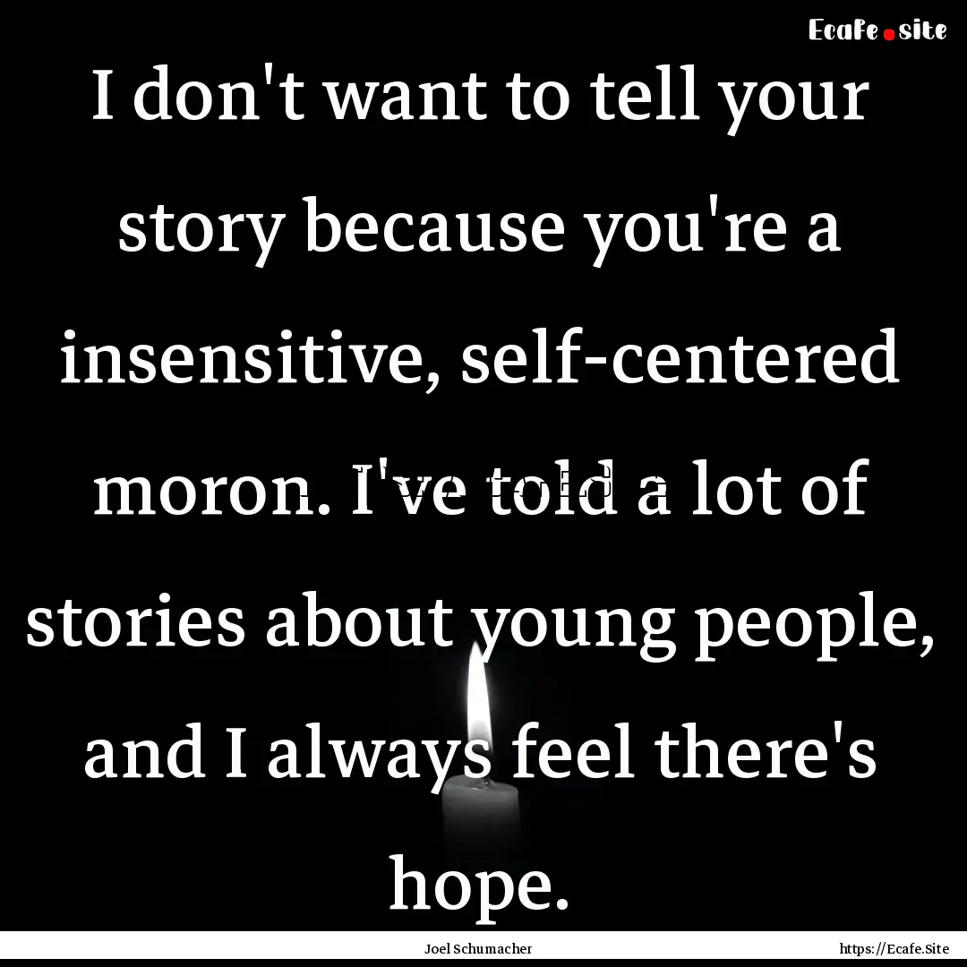 I don't want to tell your story because you're.... : Quote by Joel Schumacher