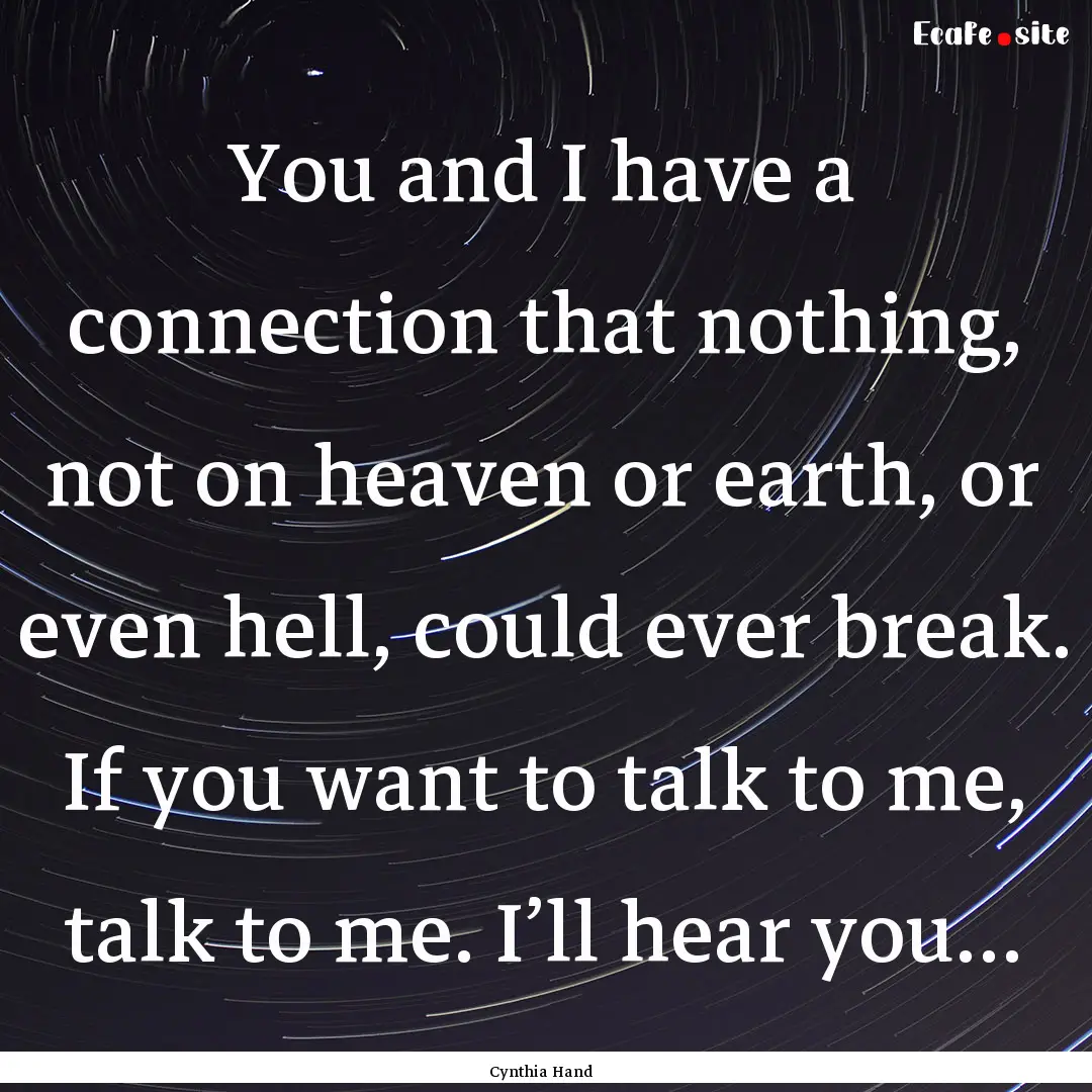 You and I have a connection that nothing,.... : Quote by Cynthia Hand