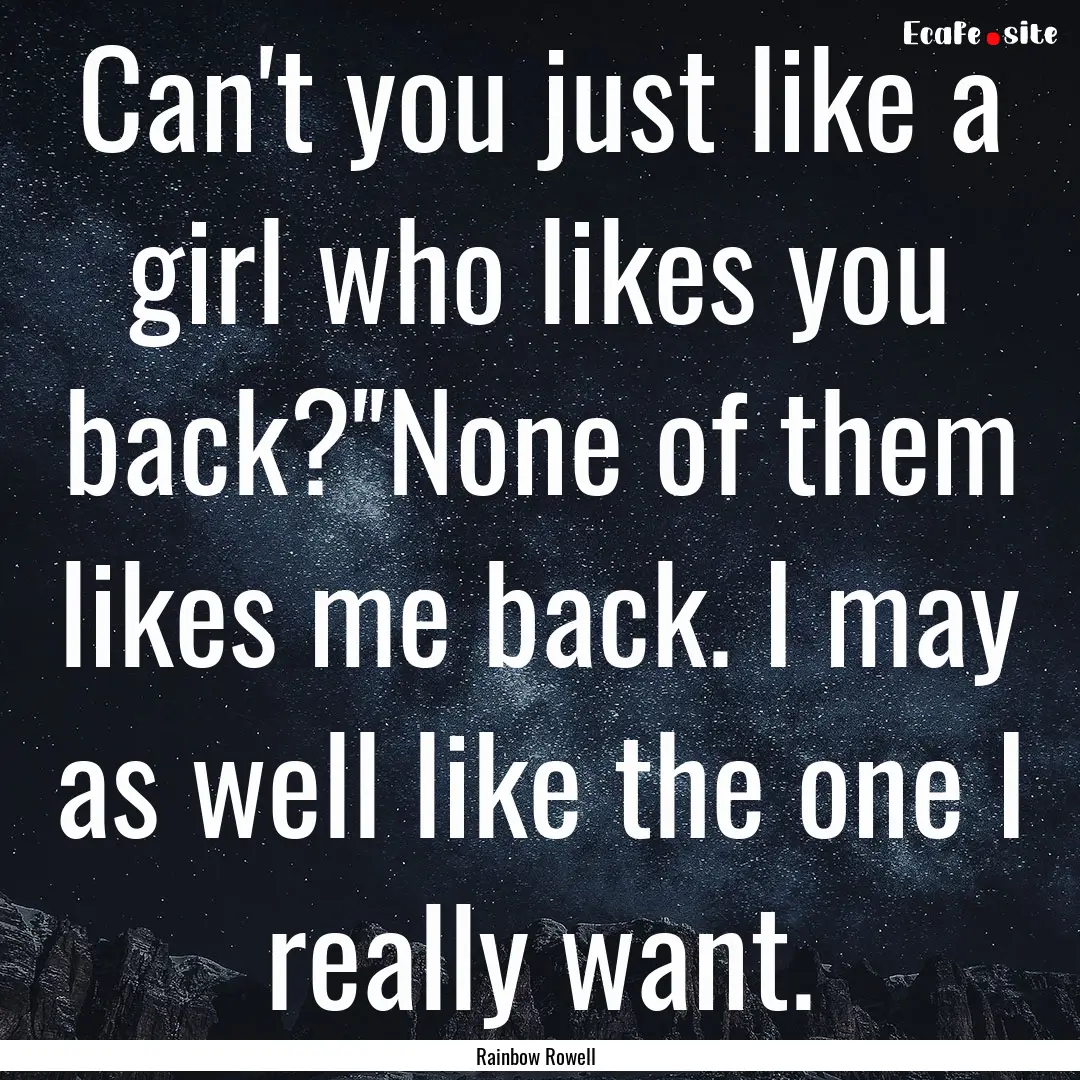 Can't you just like a girl who likes you.... : Quote by Rainbow Rowell