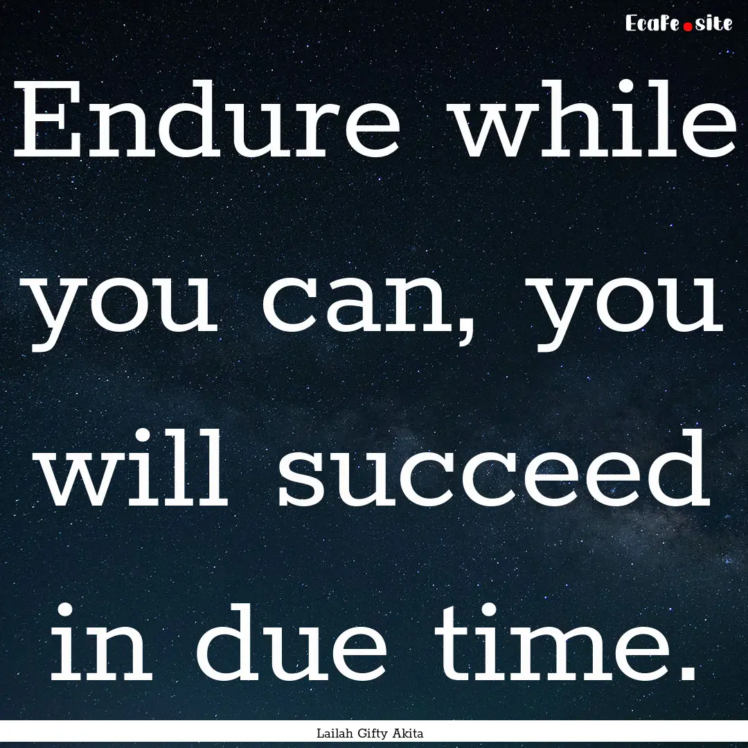 Endure while you can, you will succeed in.... : Quote by Lailah Gifty Akita