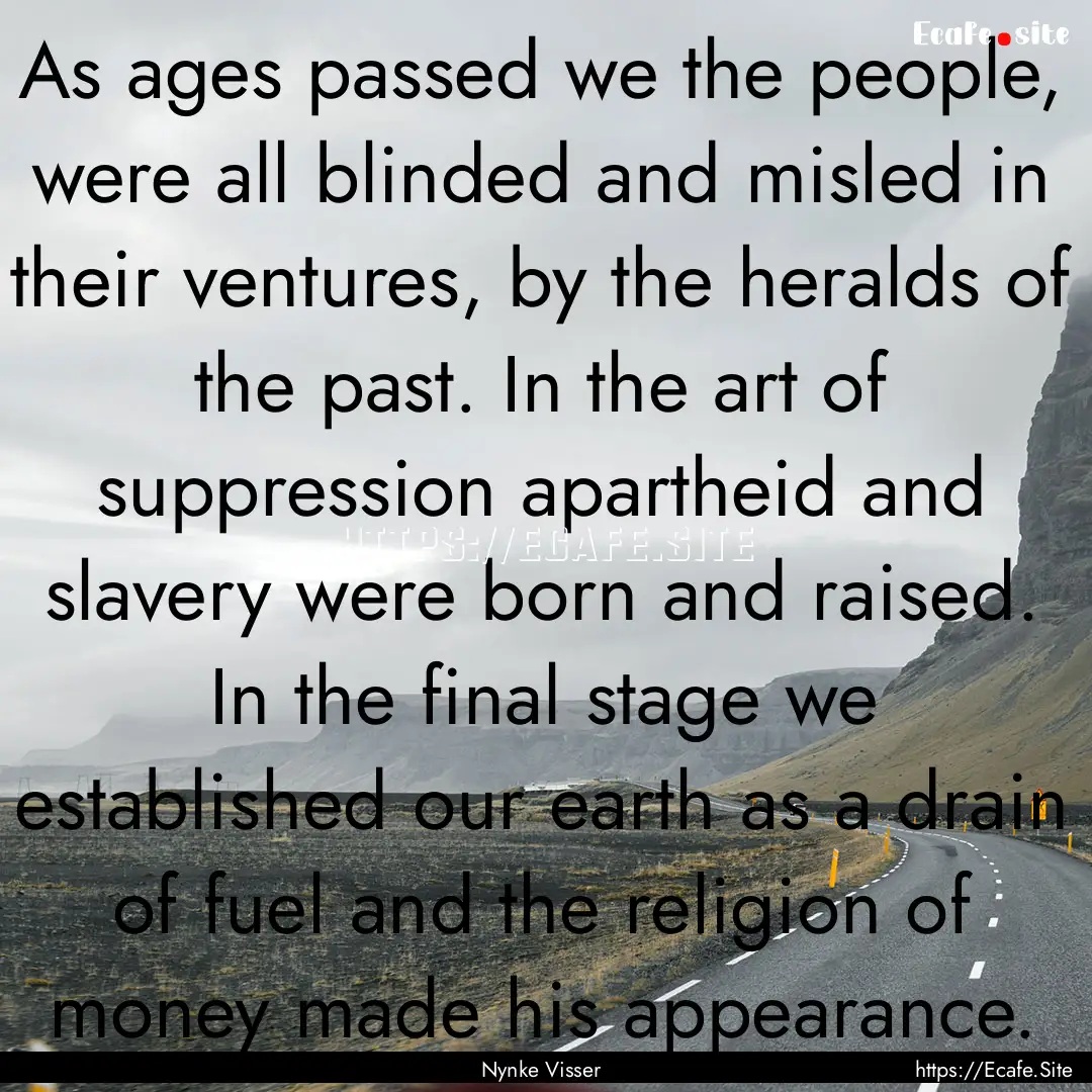 As ages passed we the people, were all blinded.... : Quote by Nynke Visser