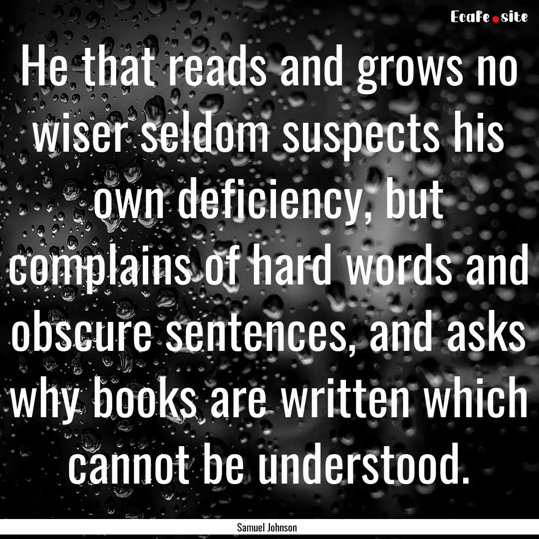 He that reads and grows no wiser seldom suspects.... : Quote by Samuel Johnson