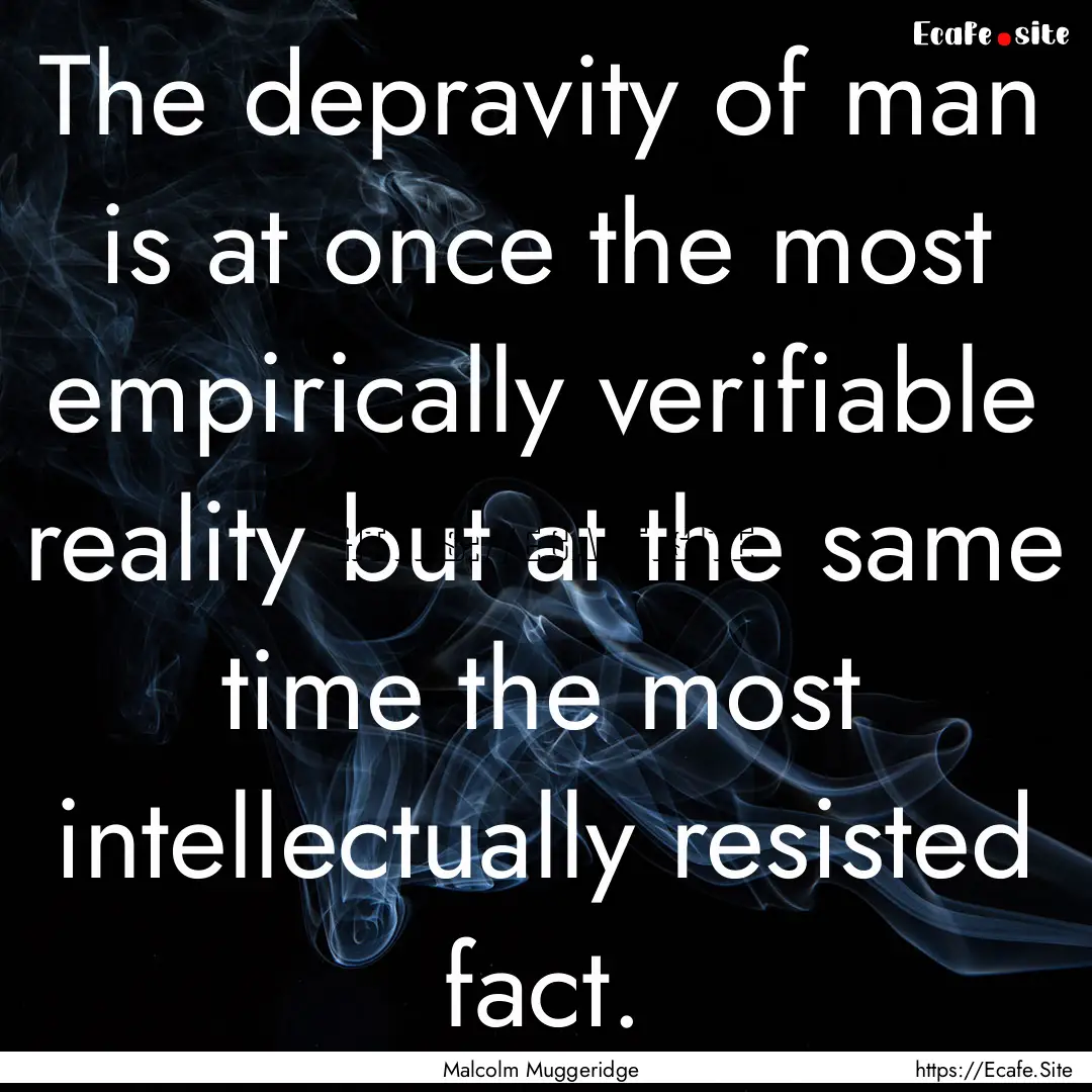 The depravity of man is at once the most.... : Quote by Malcolm Muggeridge