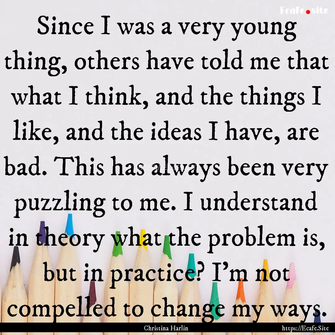 Since I was a very young thing, others have.... : Quote by Christina Harlin