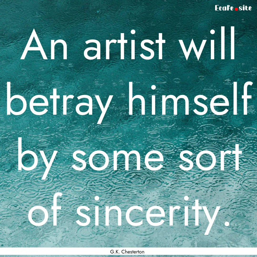 An artist will betray himself by some sort.... : Quote by G.K. Chesterton