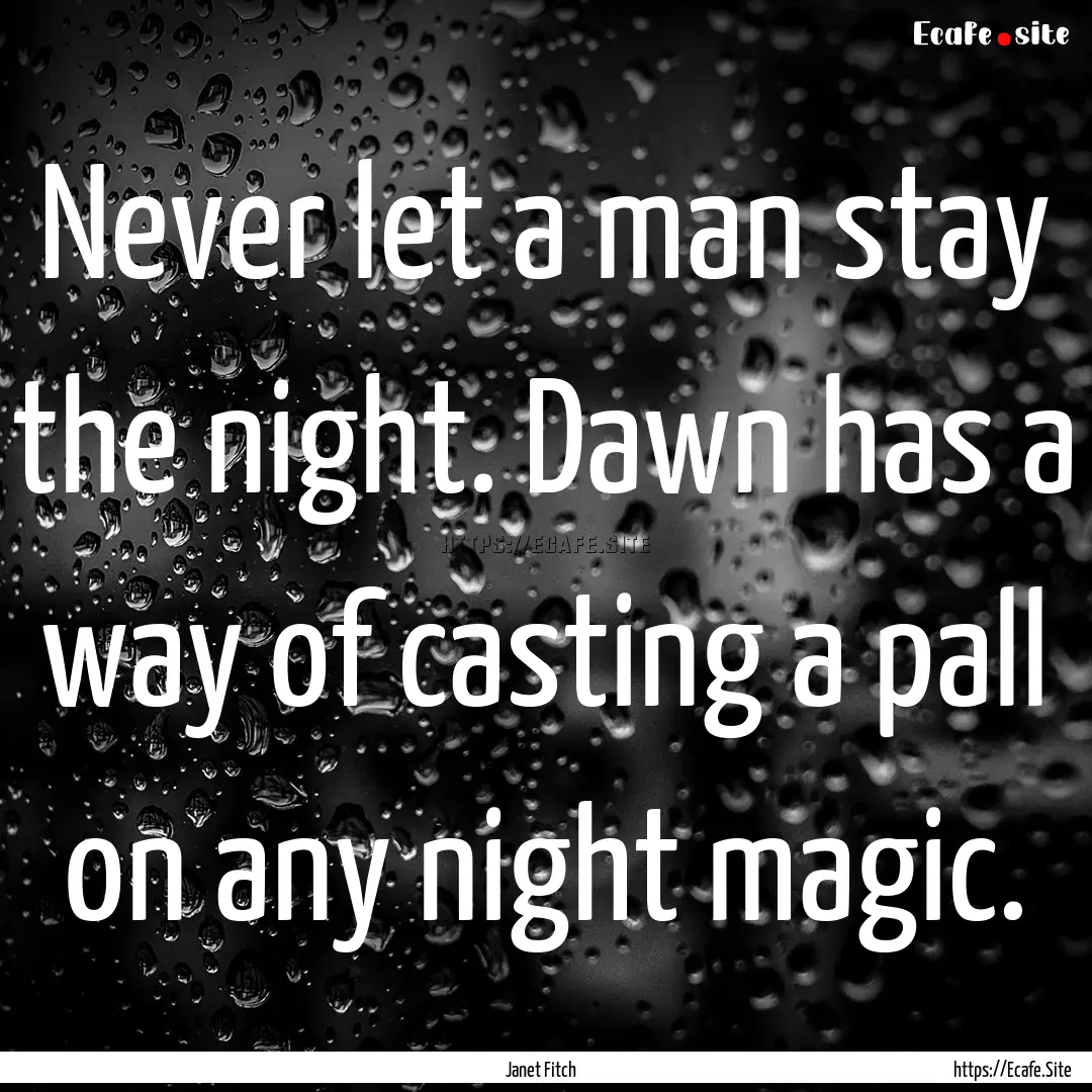 Never let a man stay the night. Dawn has.... : Quote by Janet Fitch