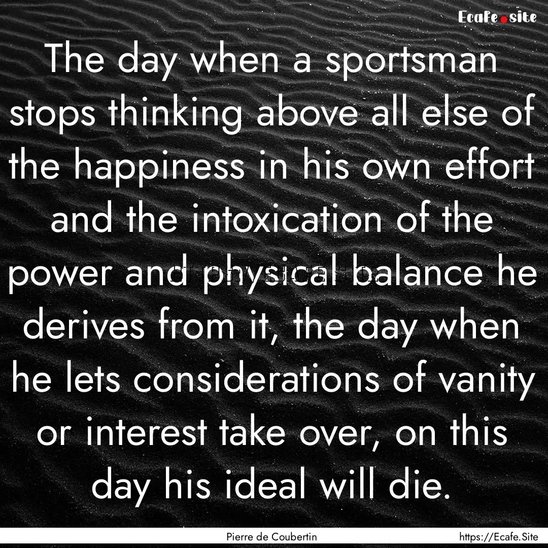 The day when a sportsman stops thinking above.... : Quote by Pierre de Coubertin