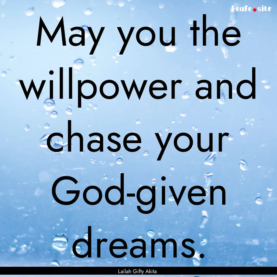 May you the willpower and chase your God-given.... : Quote by Lailah Gifty Akita