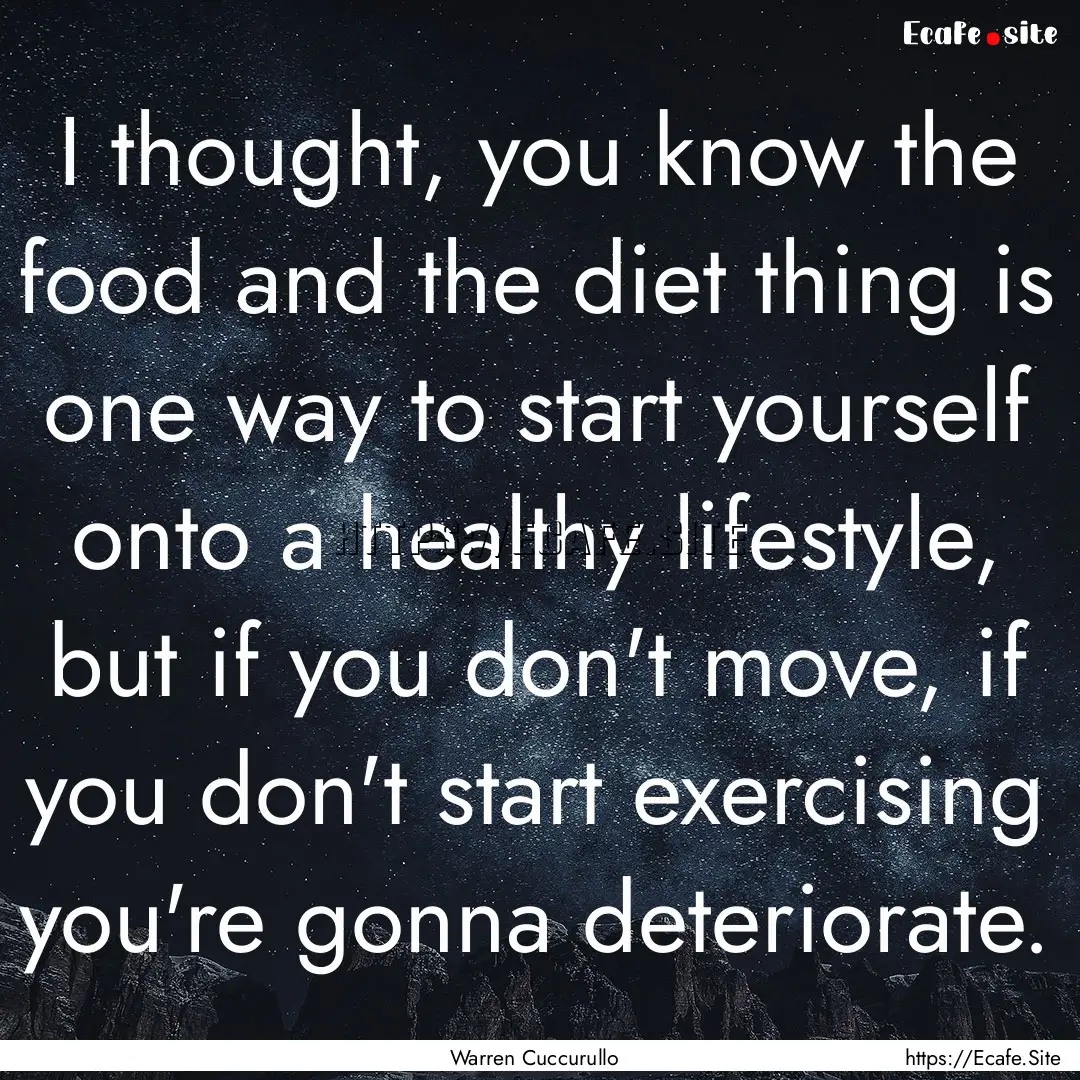 I thought, you know the food and the diet.... : Quote by Warren Cuccurullo