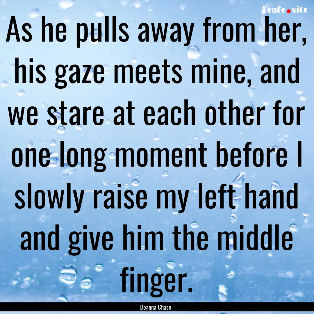 As he pulls away from her, his gaze meets.... : Quote by Deanna Chase