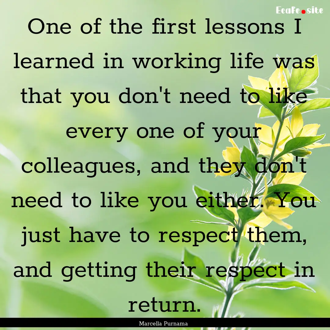 One of the first lessons I learned in working.... : Quote by Marcella Purnama