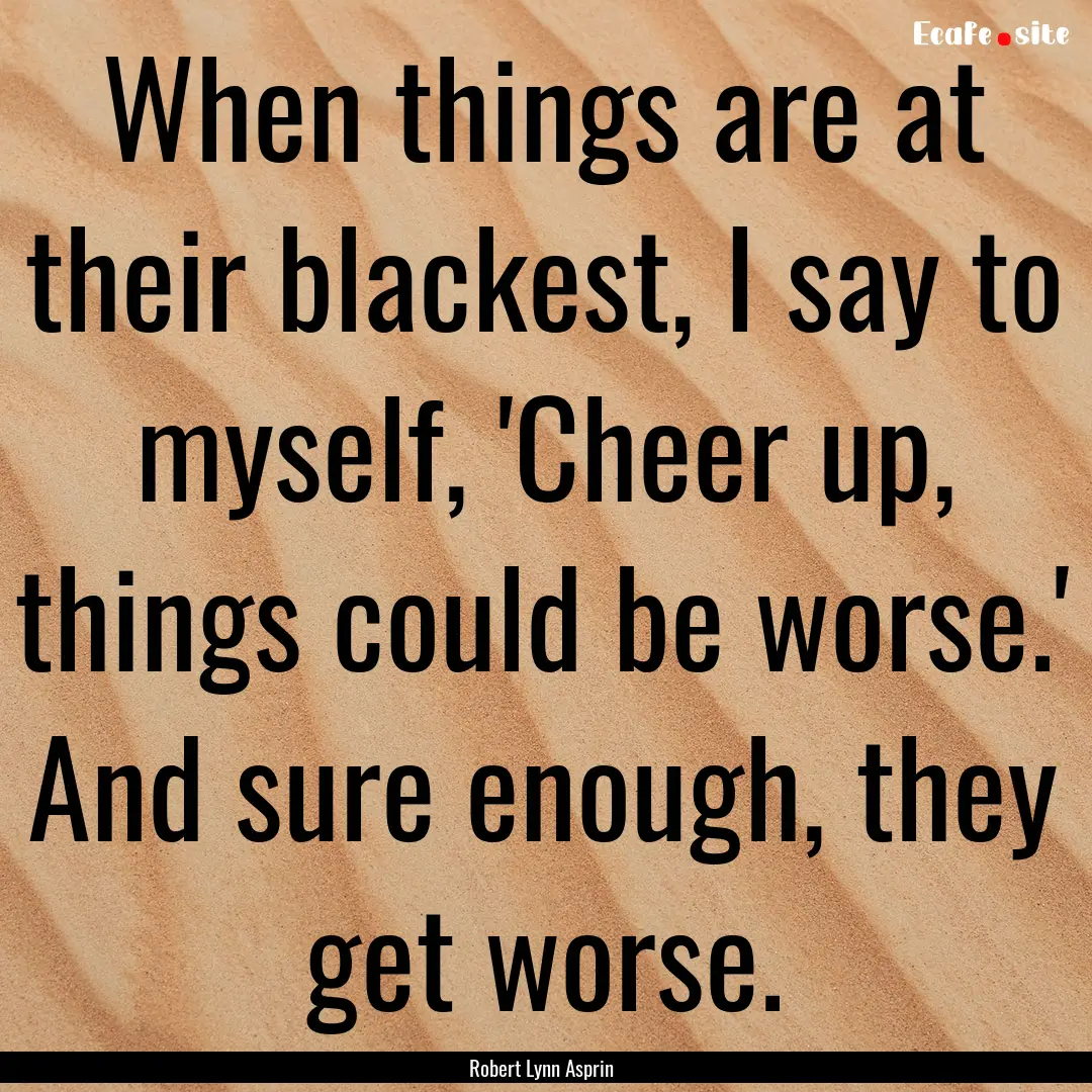 When things are at their blackest, I say.... : Quote by Robert Lynn Asprin