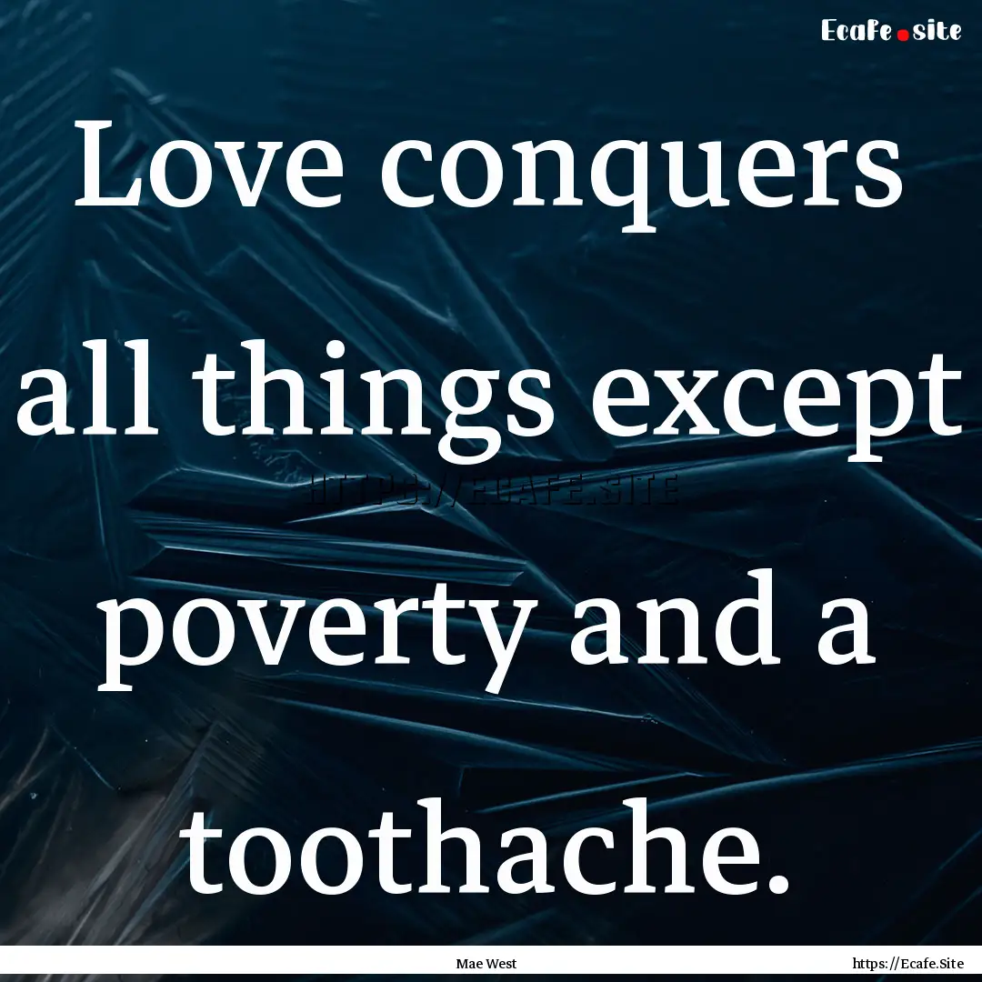 Love conquers all things except poverty and.... : Quote by Mae West