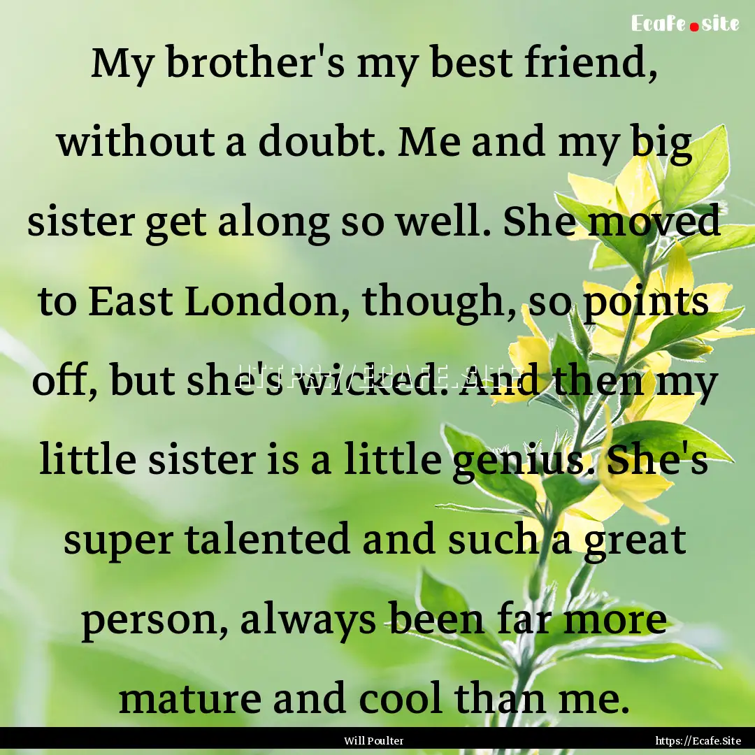 My brother's my best friend, without a doubt..... : Quote by Will Poulter