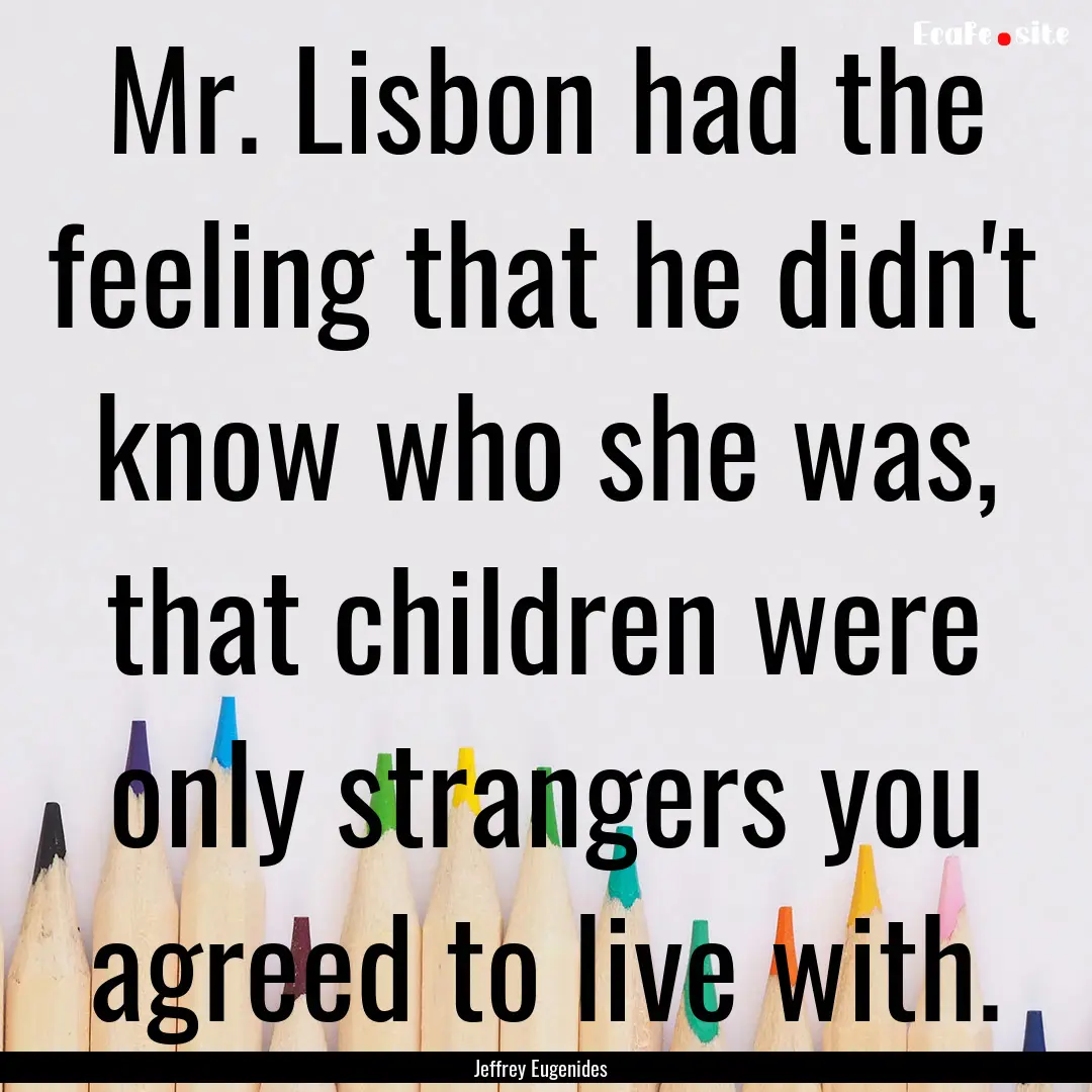 Mr. Lisbon had the feeling that he didn't.... : Quote by Jeffrey Eugenides