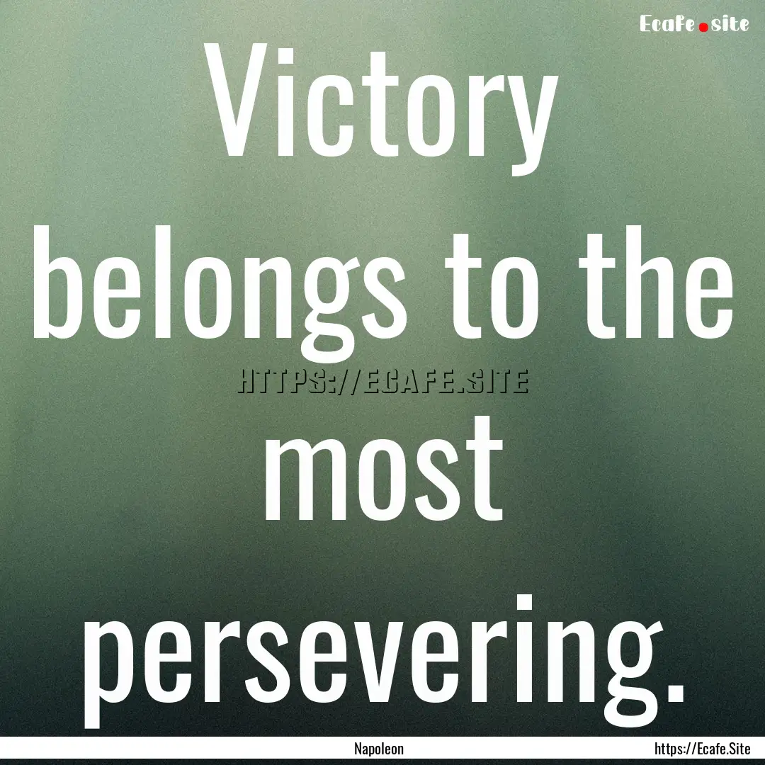 Victory belongs to the most persevering. : Quote by Napoleon