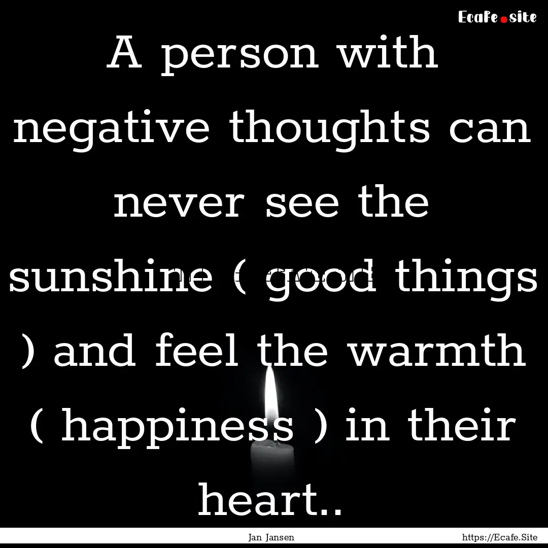 A person with negative thoughts can never.... : Quote by Jan Jansen