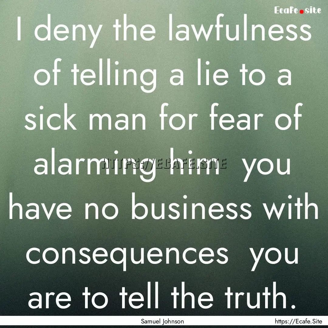 I deny the lawfulness of telling a lie to.... : Quote by Samuel Johnson