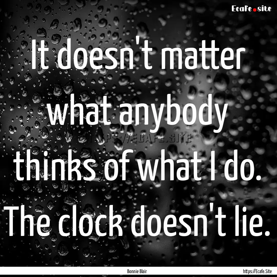 It doesn't matter what anybody thinks of.... : Quote by Bonnie Blair