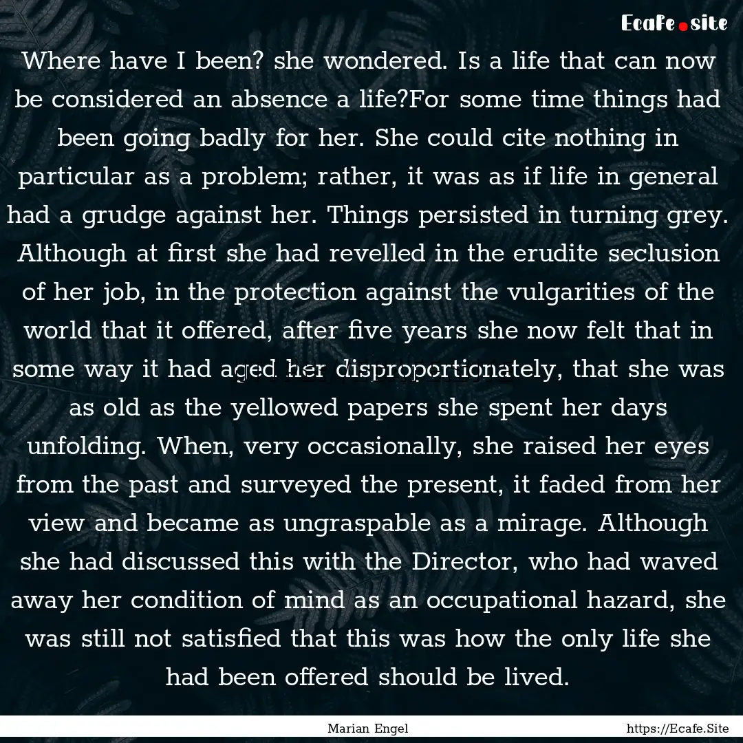 Where have I been? she wondered. Is a life.... : Quote by Marian Engel