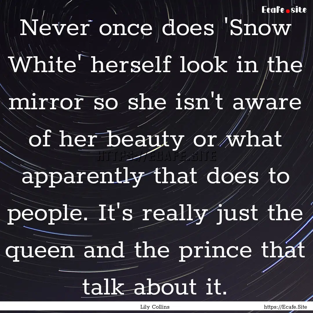 Never once does 'Snow White' herself look.... : Quote by Lily Collins