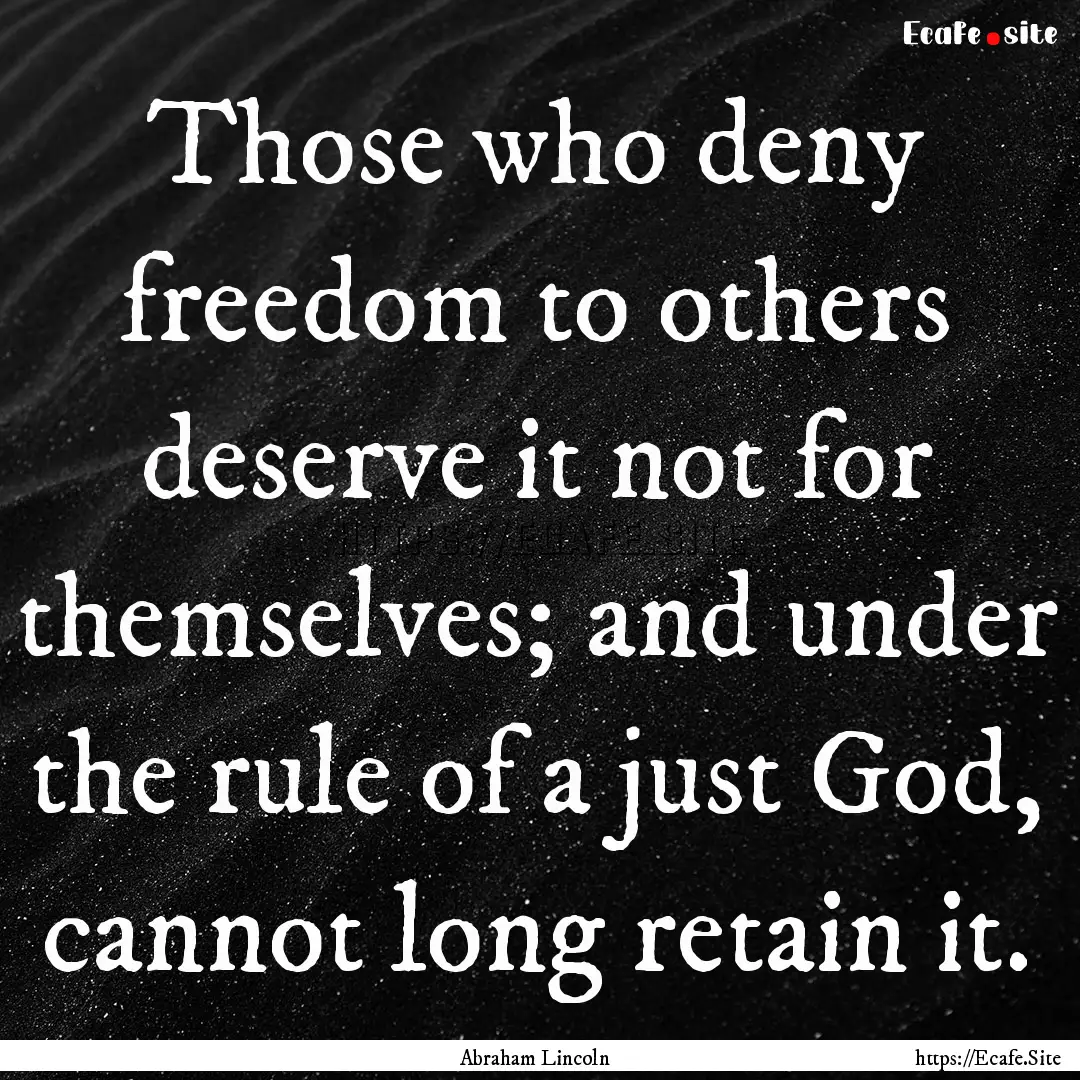 Those who deny freedom to others deserve.... : Quote by Abraham Lincoln