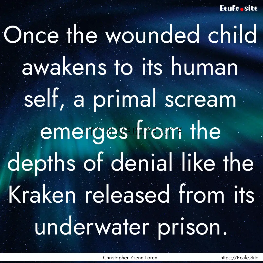 Once the wounded child awakens to its human.... : Quote by Christopher Zzenn Loren