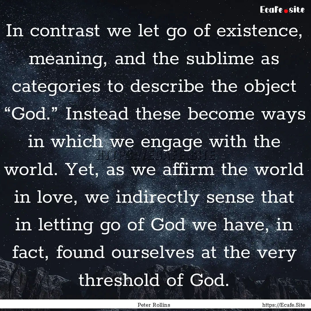 In contrast we let go of existence, meaning,.... : Quote by Peter Rollins