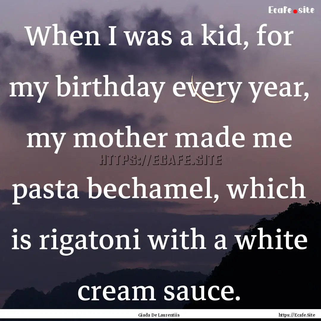 When I was a kid, for my birthday every year,.... : Quote by Giada De Laurentiis