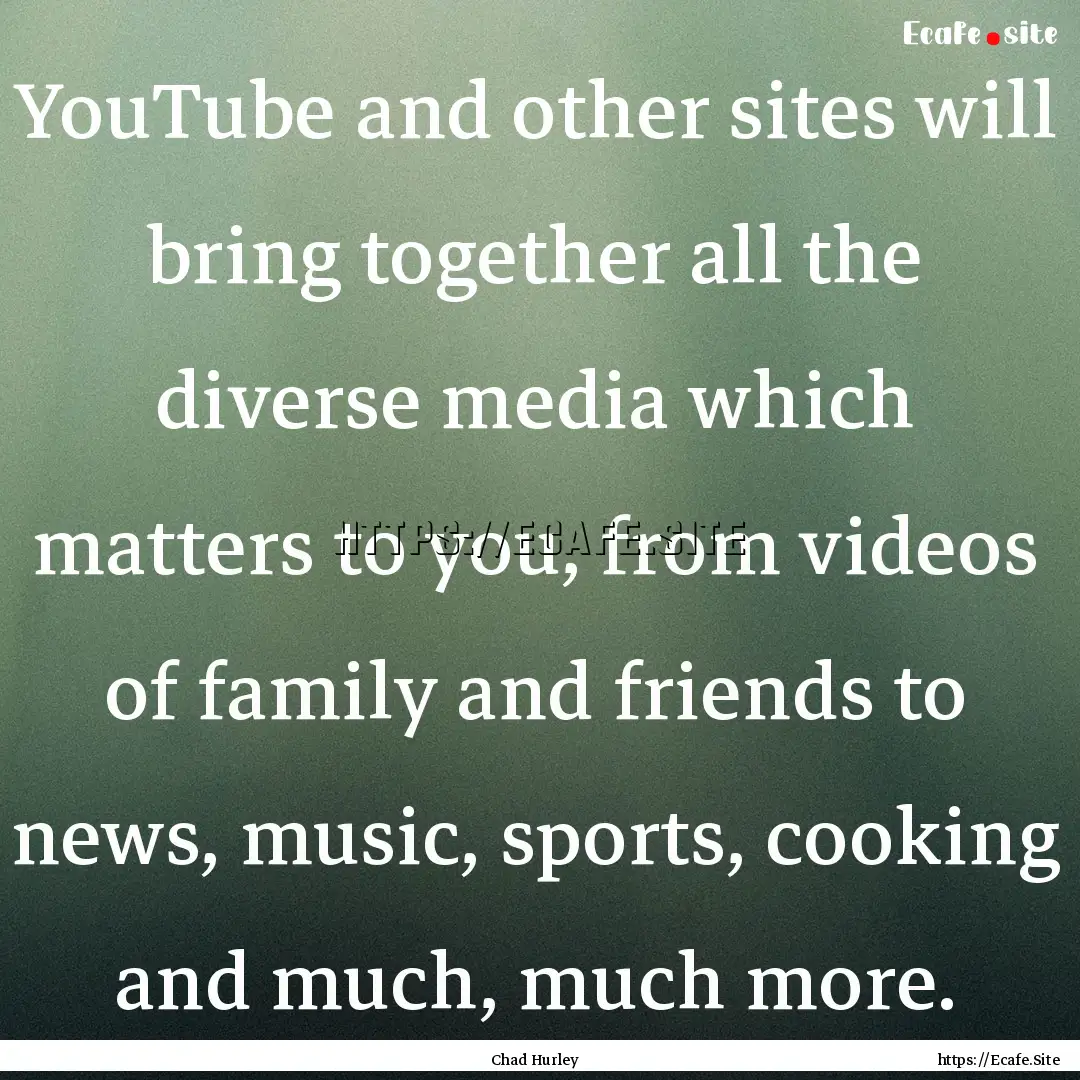 YouTube and other sites will bring together.... : Quote by Chad Hurley