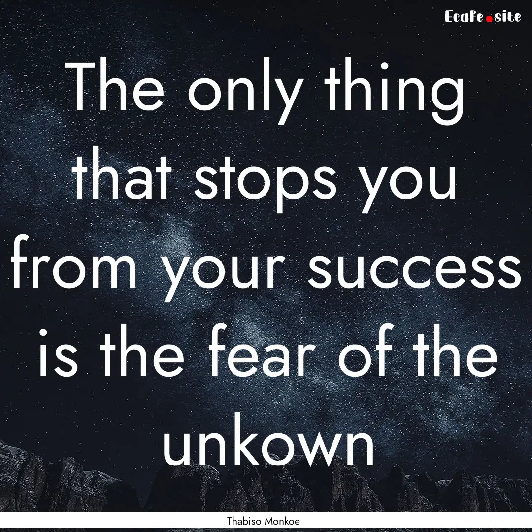 The only thing that stops you from your success.... : Quote by Thabiso Monkoe