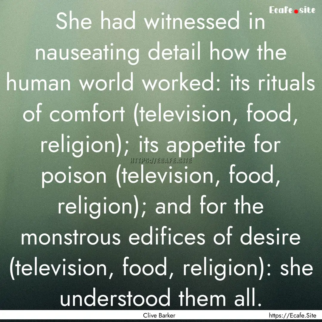 She had witnessed in nauseating detail how.... : Quote by Clive Barker