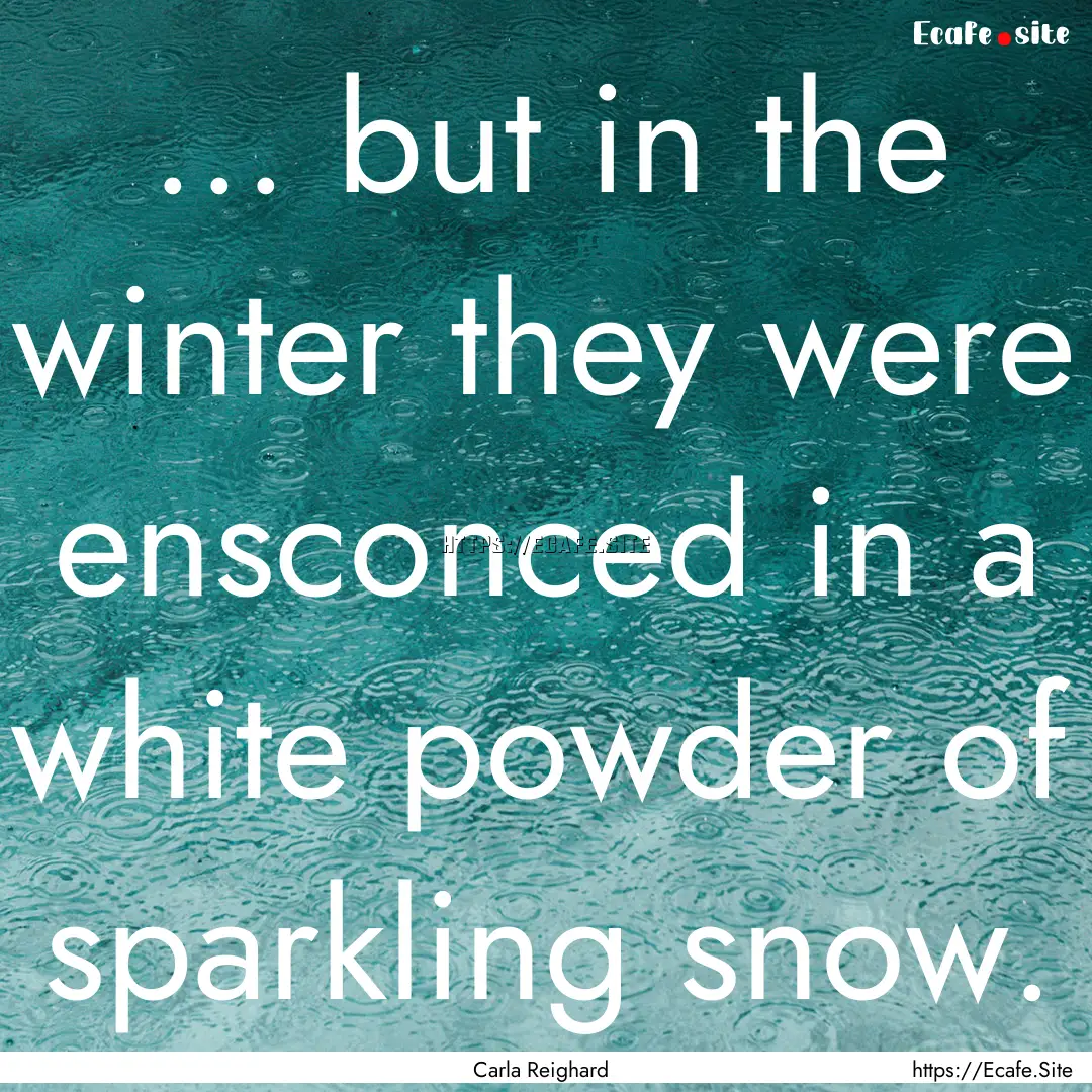 ... but in the winter they were ensconced.... : Quote by Carla Reighard