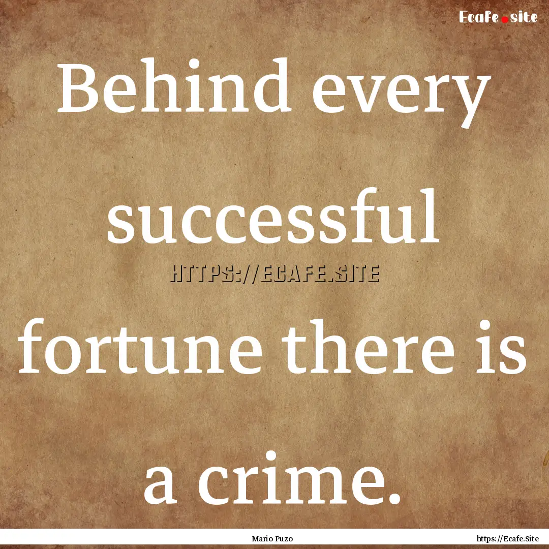 Behind every successful fortune there is.... : Quote by Mario Puzo