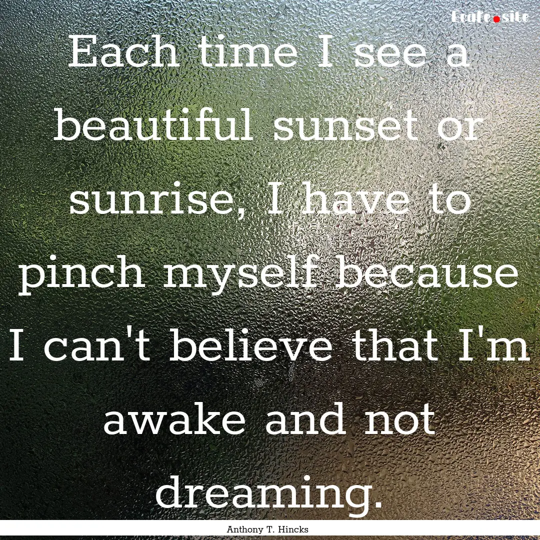 Each time I see a beautiful sunset or sunrise,.... : Quote by Anthony T. Hincks