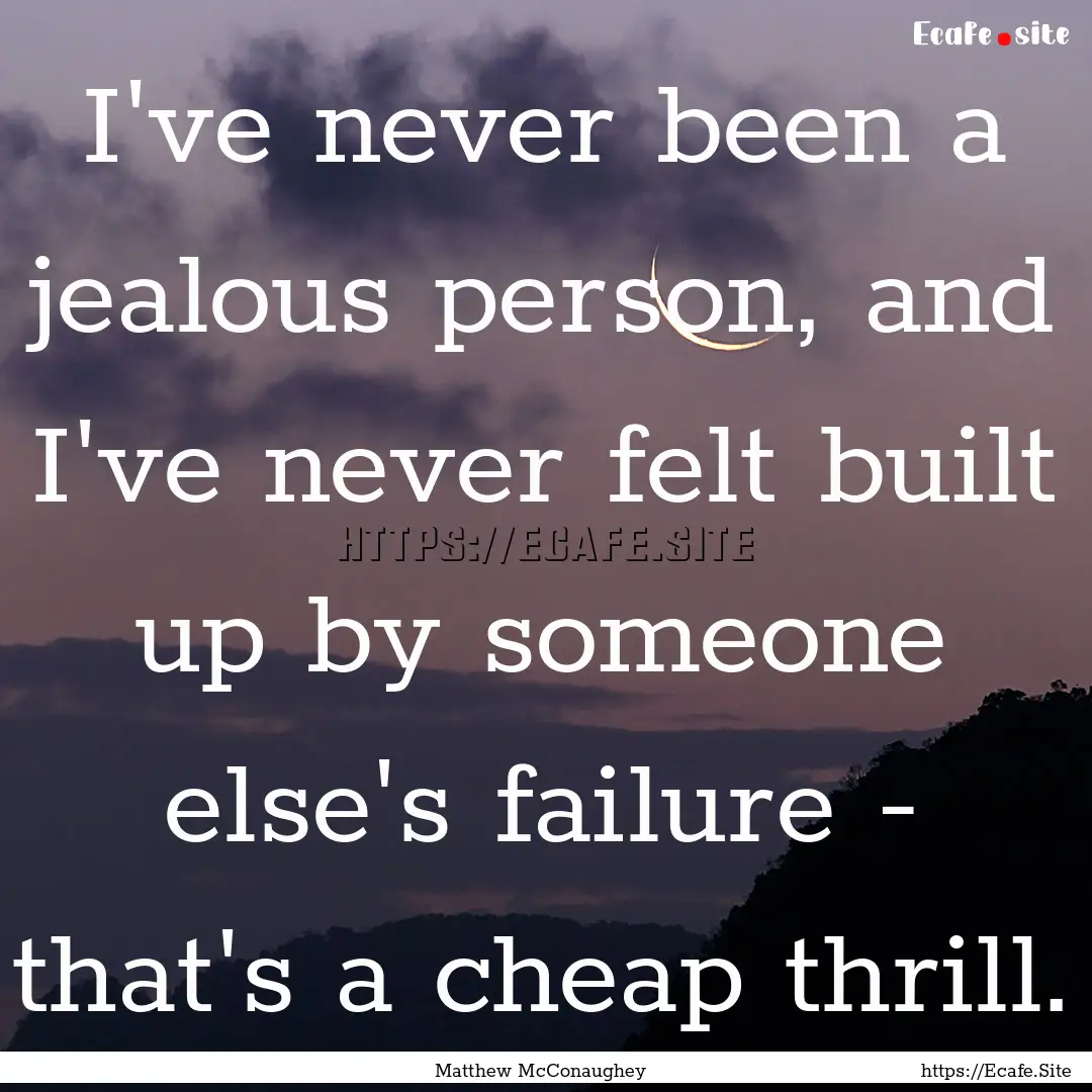 I've never been a jealous person, and I've.... : Quote by Matthew McConaughey