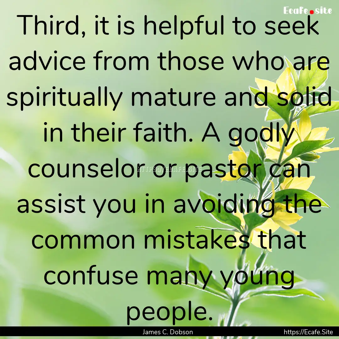 Third, it is helpful to seek advice from.... : Quote by James C. Dobson