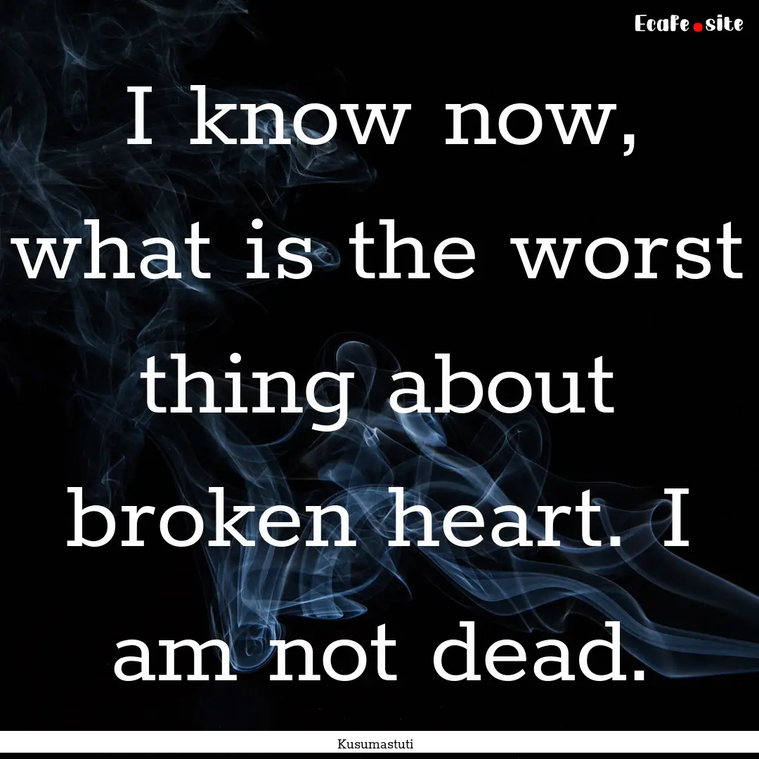 I know now, what is the worst thing about.... : Quote by Kusumastuti