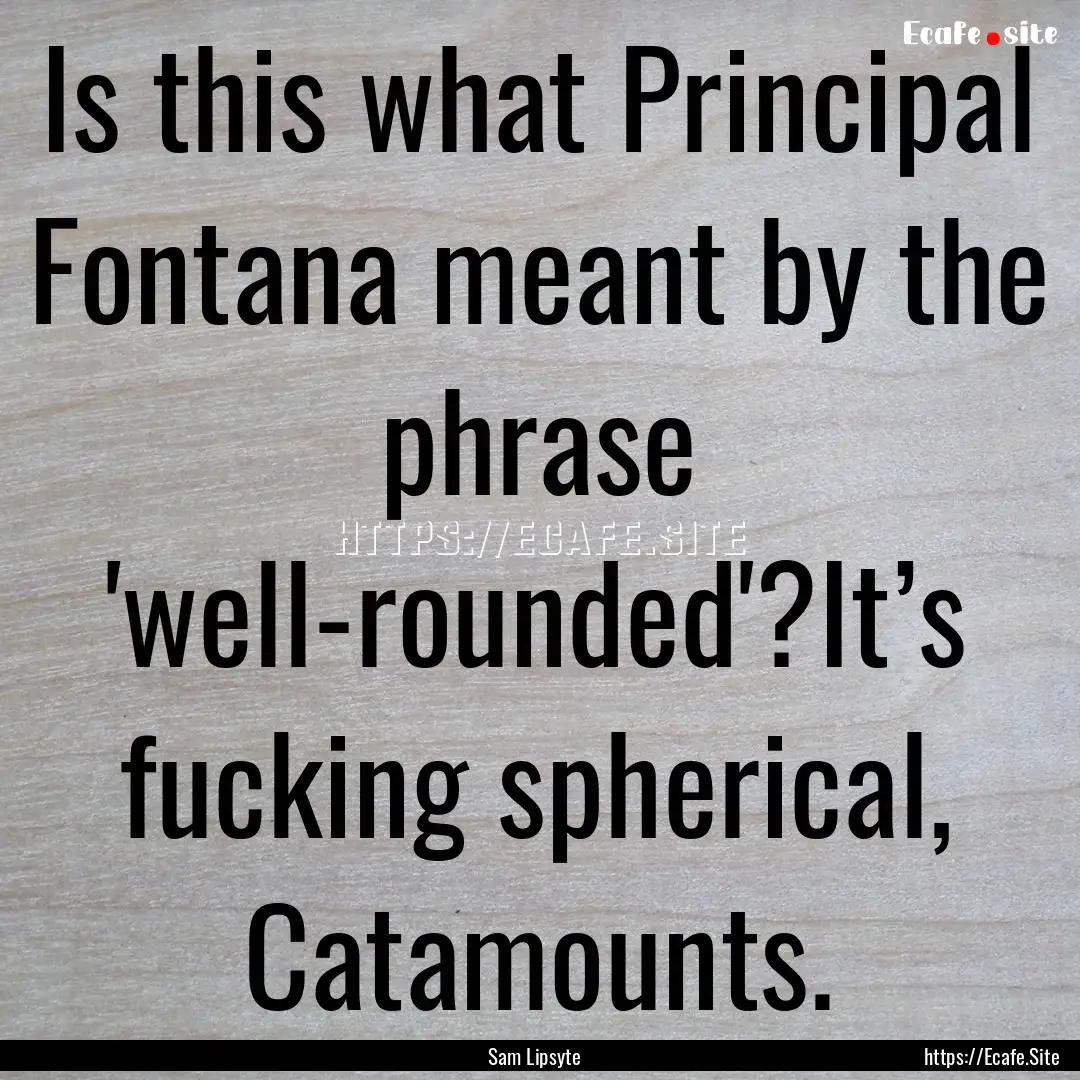 Is this what Principal Fontana meant by the.... : Quote by Sam Lipsyte