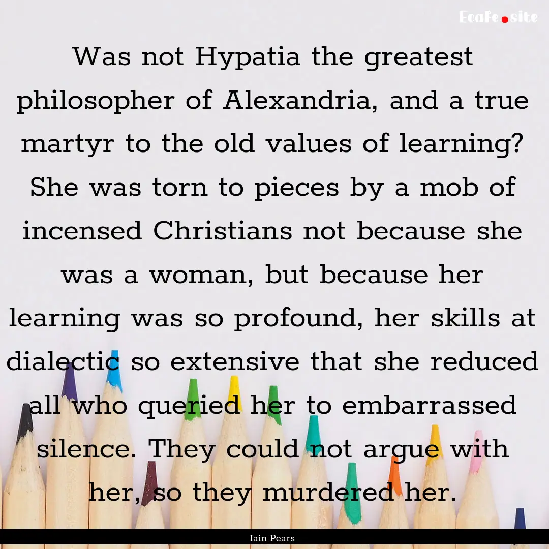 Was not Hypatia the greatest philosopher.... : Quote by Iain Pears