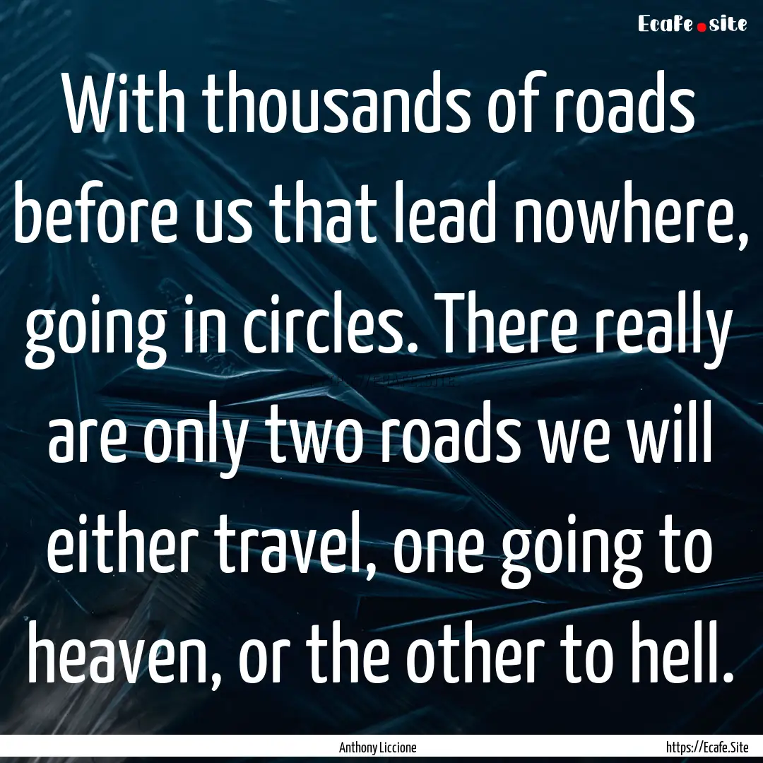 With thousands of roads before us that lead.... : Quote by Anthony Liccione