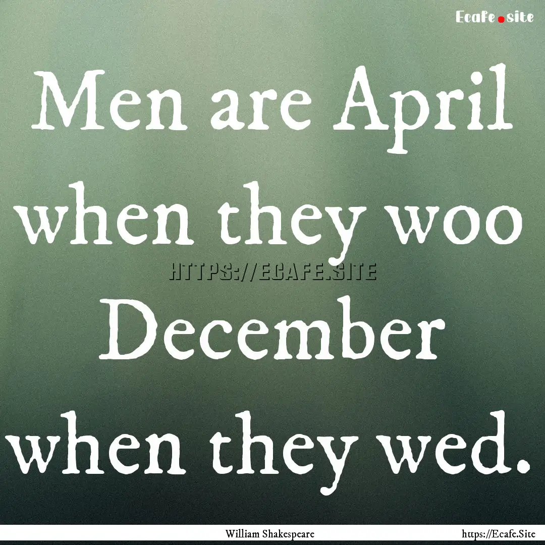 Men are April when they woo December when.... : Quote by William Shakespeare